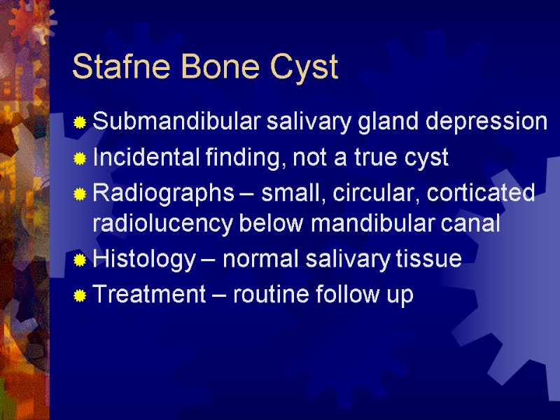 Stafne Bone Cyst Submandibular salivary gland depression Incidental finding, not a true cyst Radiographs